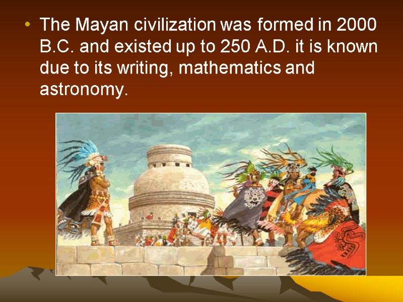 The Mayan civilization was formed in 2000 B.C. and existed up to 250 A.D.